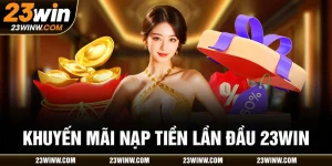 Khuyến mãi nạp tiền lần đầu 23win