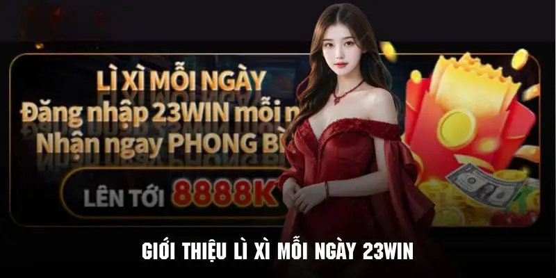 Giới thiệu sơ lược về chương trình ưu đãi lì xì mỗi ngày 23WIN cực hot