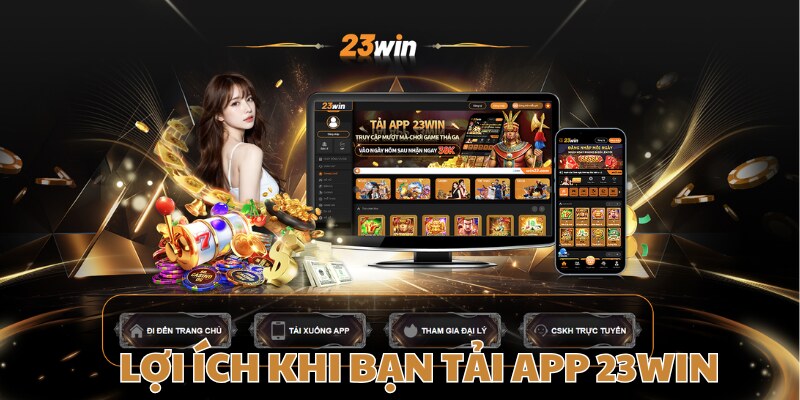 Lợi ích khi bạn tải app 23WIN về dế yêu