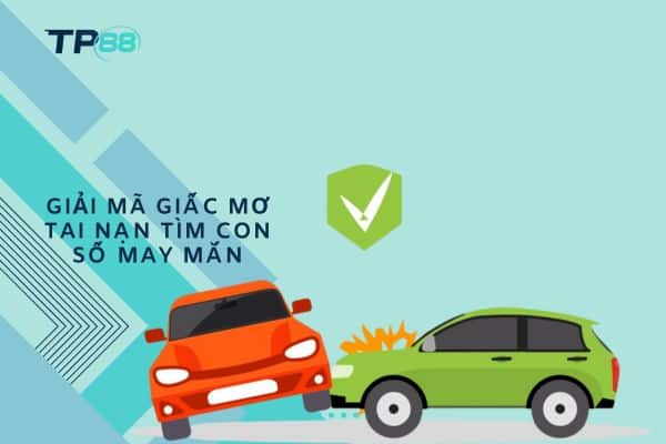 Giải mã giấc mơ thấy tai nạn tìm con số may mắn