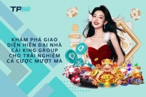 Khám phá giao diện hiện đại nhà cái King Group cho trải nghiệm cá cược mượt mà