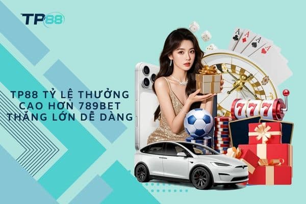 TP88 tỷ lệ thưởng cao hơn 789bet thắng lớn dễ dàng